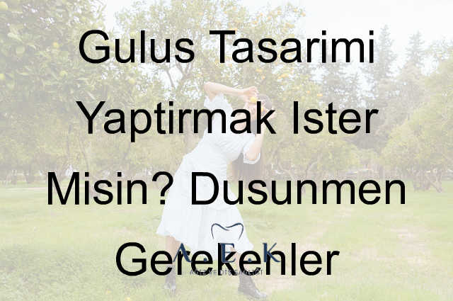 Gülüş Tasarimi Yaptirmak - AEK Dent
