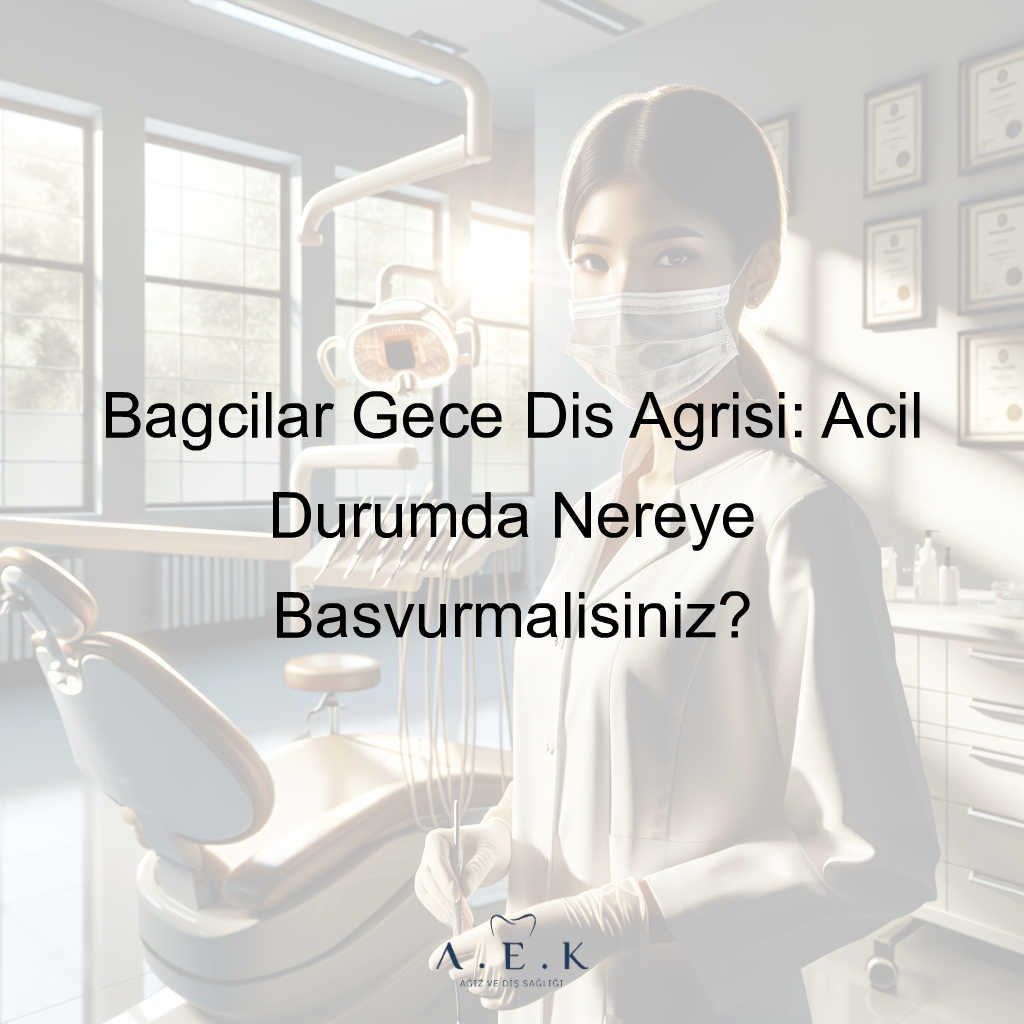 Bağcılar Gece Diş Ağrısı - AEK Dent