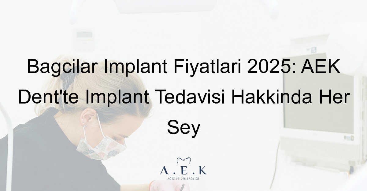Bağcılar Implant Fiyatlari - AEK Dent