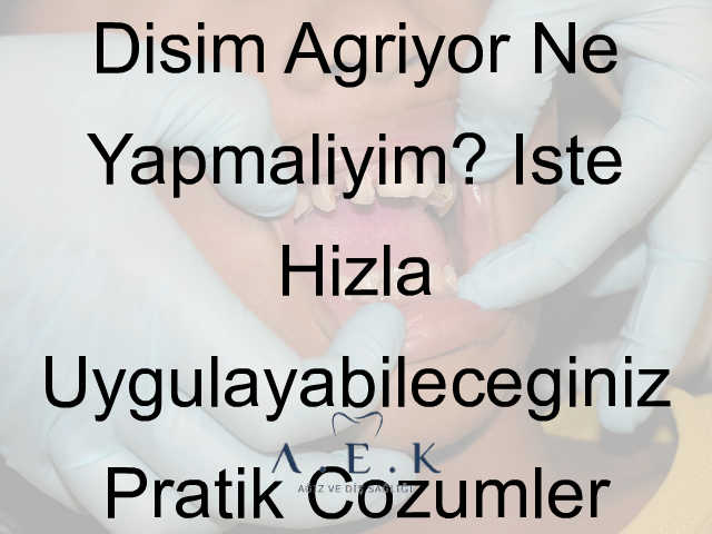 Disim Ağrıyor Ne Yapmaliyim - AEK Dent